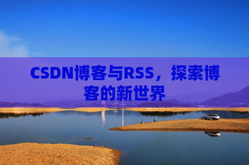 CSDN博客与RSS，探索博客的新世界