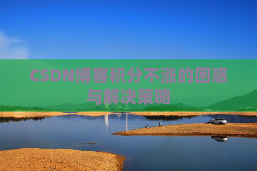 CSDN博客积分不涨的困惑与解决策略